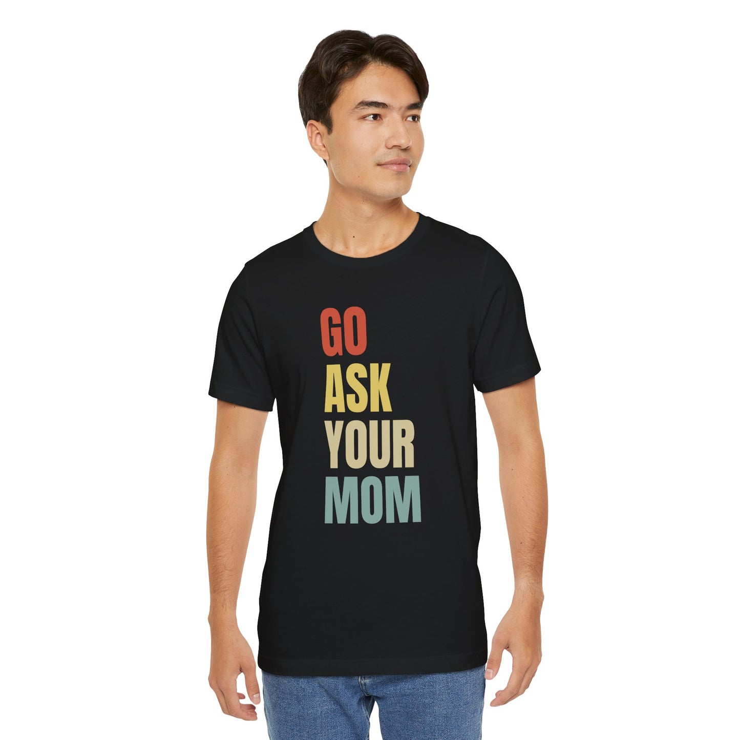 Go Ask Your Mom Graphic Tee, Dad Shirt, Father's Day, Fun Casual T-Shirt
