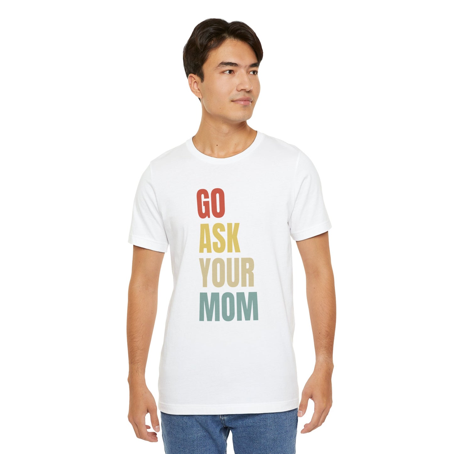 Go Ask Your Mom Graphic Tee, Dad Shirt, Father's Day, Fun Casual T-Shirt