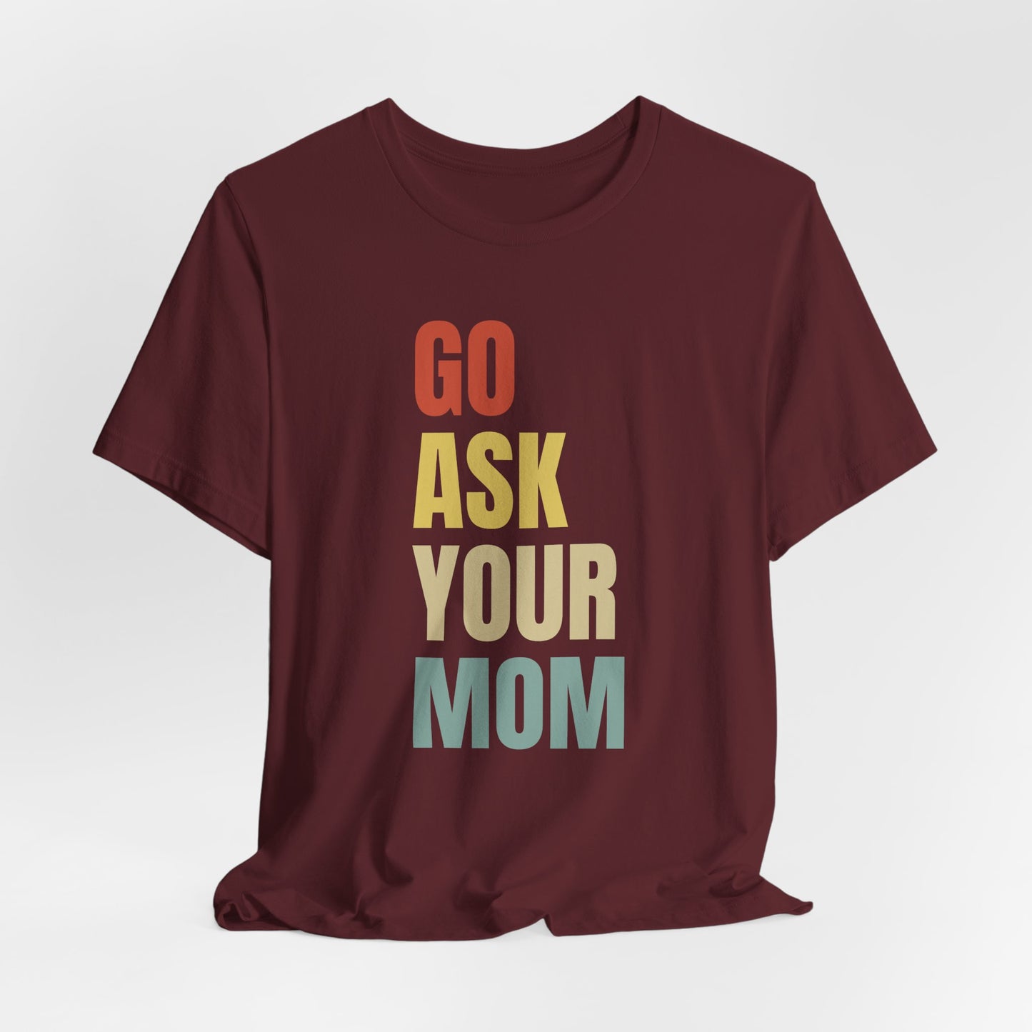 Go Ask Your Mom Graphic Tee, Dad Shirt, Father's Day, Fun Casual T-Shirt