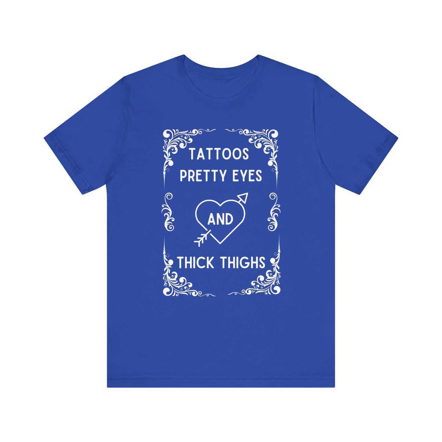 Tattoos, Pretty, Eyes, Thick, Thighs, Unisex Short Sleeve Tee, T-Shirt