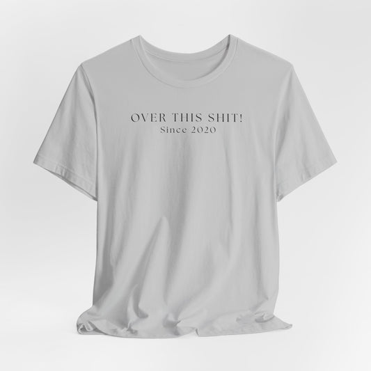 Over This SH!T Since 2020 T-Shirt