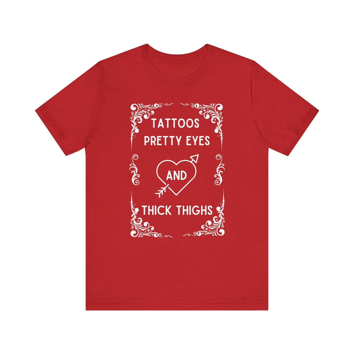 Tattoos, Pretty, Eyes, Thick, Thighs, Unisex Short Sleeve Tee, T-Shirt