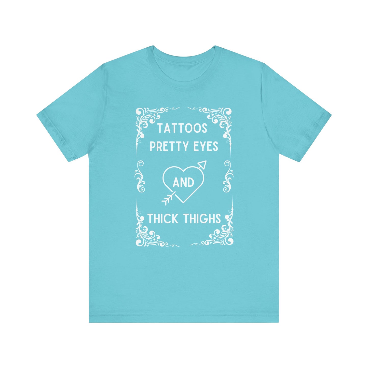 Tattoos, Pretty, Eyes, Thick, Thighs, Unisex Short Sleeve Tee, T-Shirt