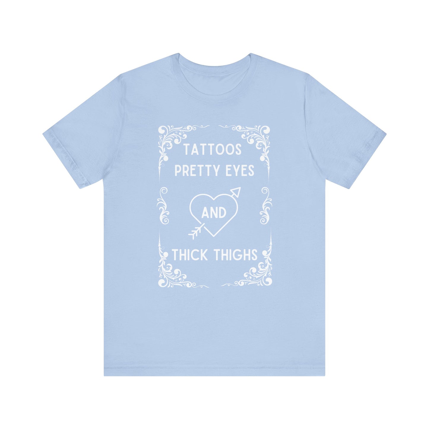 Tattoos, Pretty, Eyes, Thick, Thighs, Unisex Short Sleeve Tee, T-Shirt