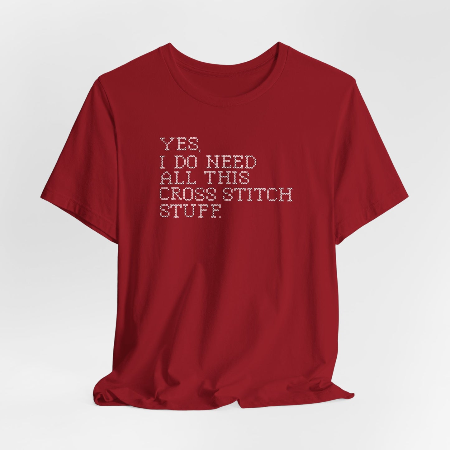 Yes, I Do Need All This Cross Stitch Stuff, Cross Stitch T-Shirt, Stitching Shirt