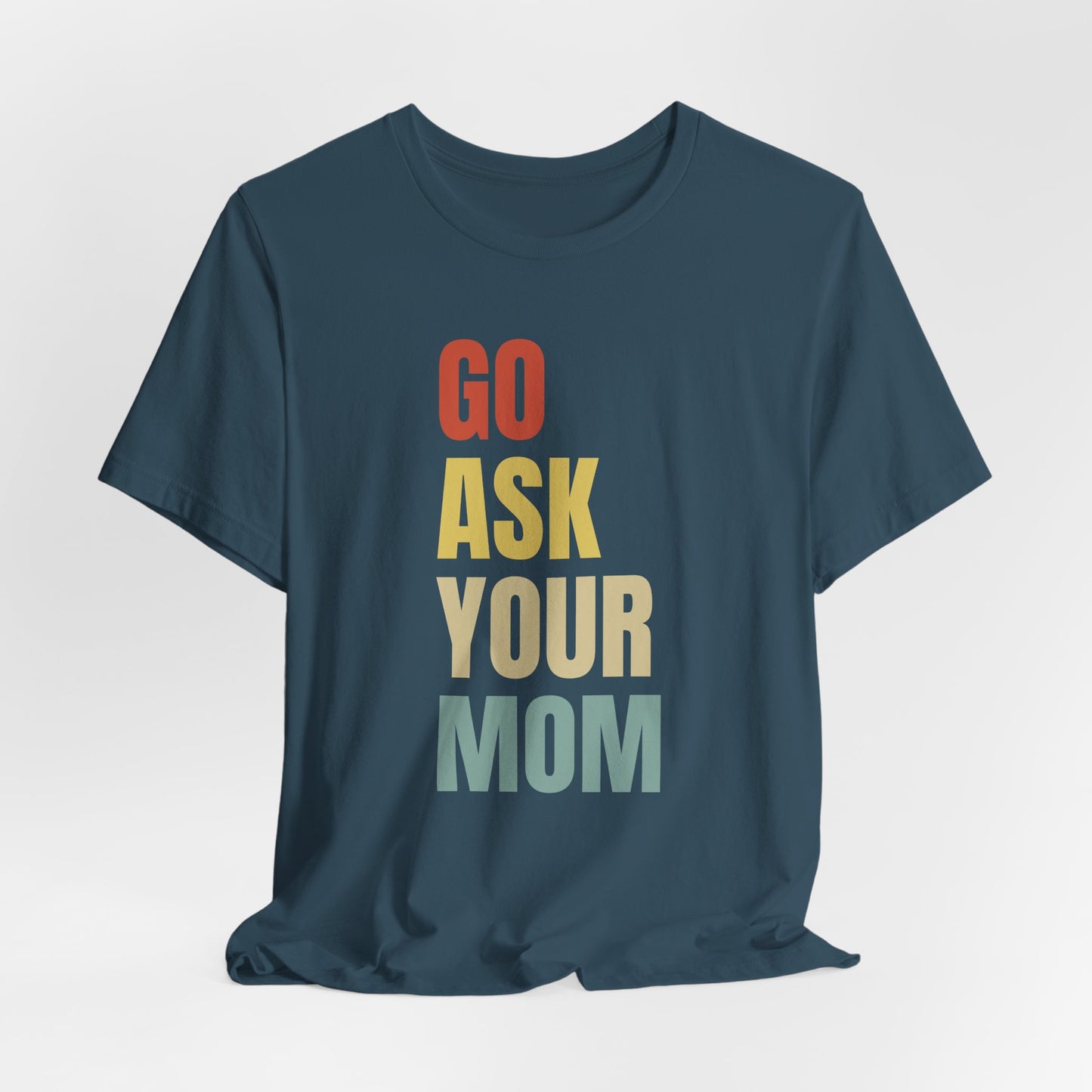 Go Ask Your Mom Graphic Tee, Dad Shirt, Father's Day, Fun Casual T-Shirt