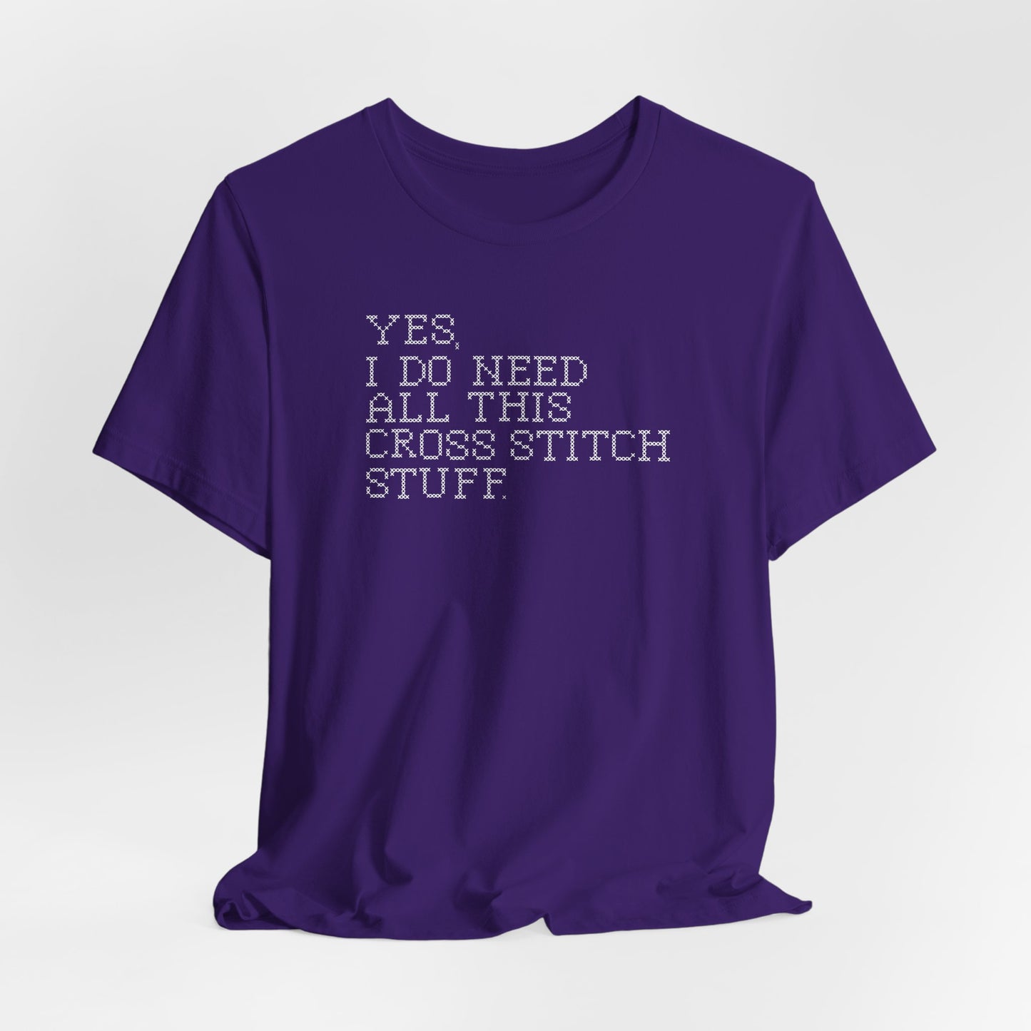 Yes, I Do Need All This Cross Stitch Stuff, Cross Stitch T-Shirt, Stitching Shirt