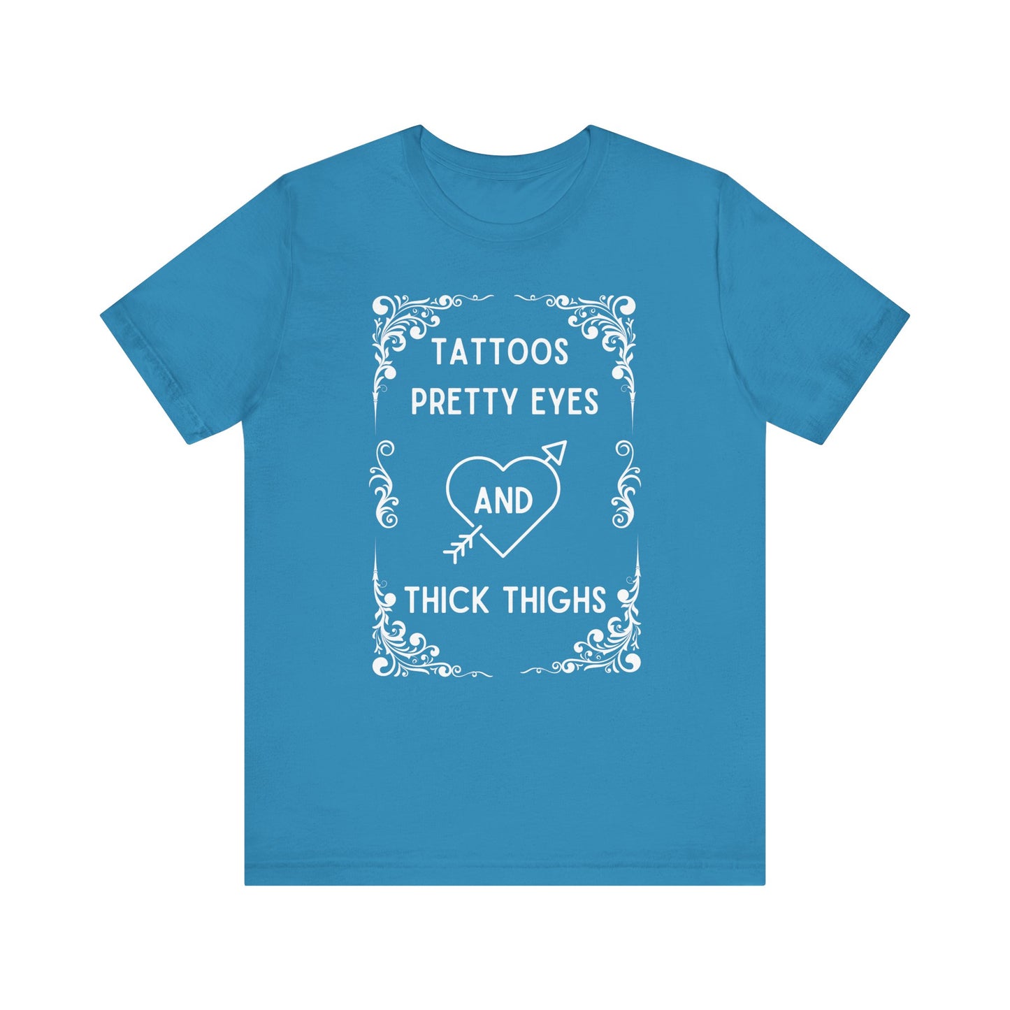 Tattoos, Pretty, Eyes, Thick, Thighs, Unisex Short Sleeve Tee, T-Shirt