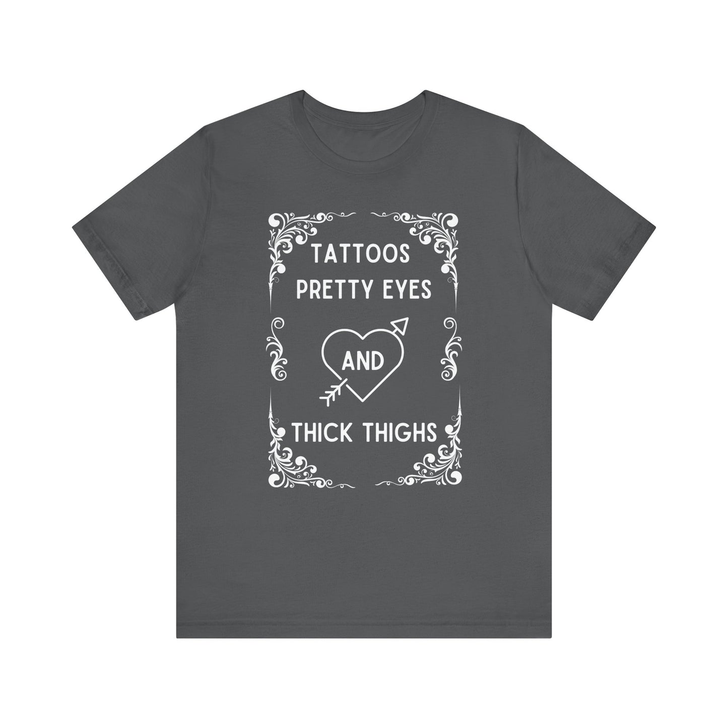 Tattoos, Pretty, Eyes, Thick, Thighs, Unisex Short Sleeve Tee, T-Shirt