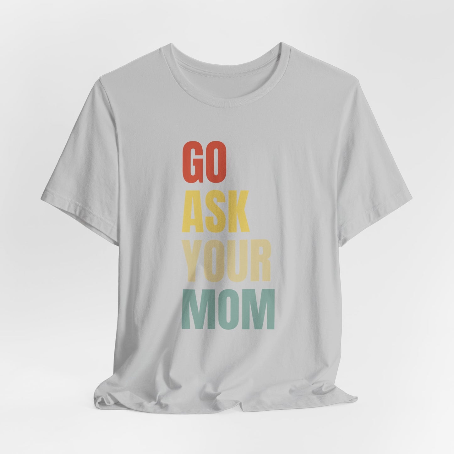 Go Ask Your Mom Graphic Tee, Dad Shirt, Father's Day, Fun Casual T-Shirt