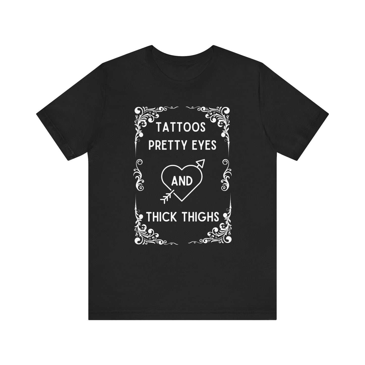 Tattoos, Pretty, Eyes, Thick, Thighs, Unisex Short Sleeve Tee, T-Shirt