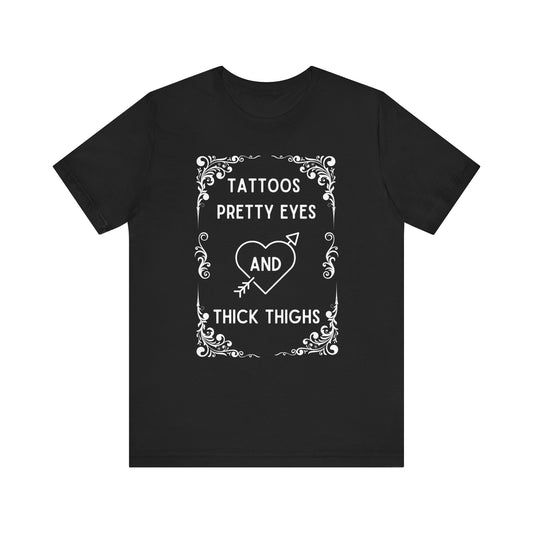 Tattoos, Pretty, Eyes, Thick, Thighs, Unisex Short Sleeve Tee, T-Shirt