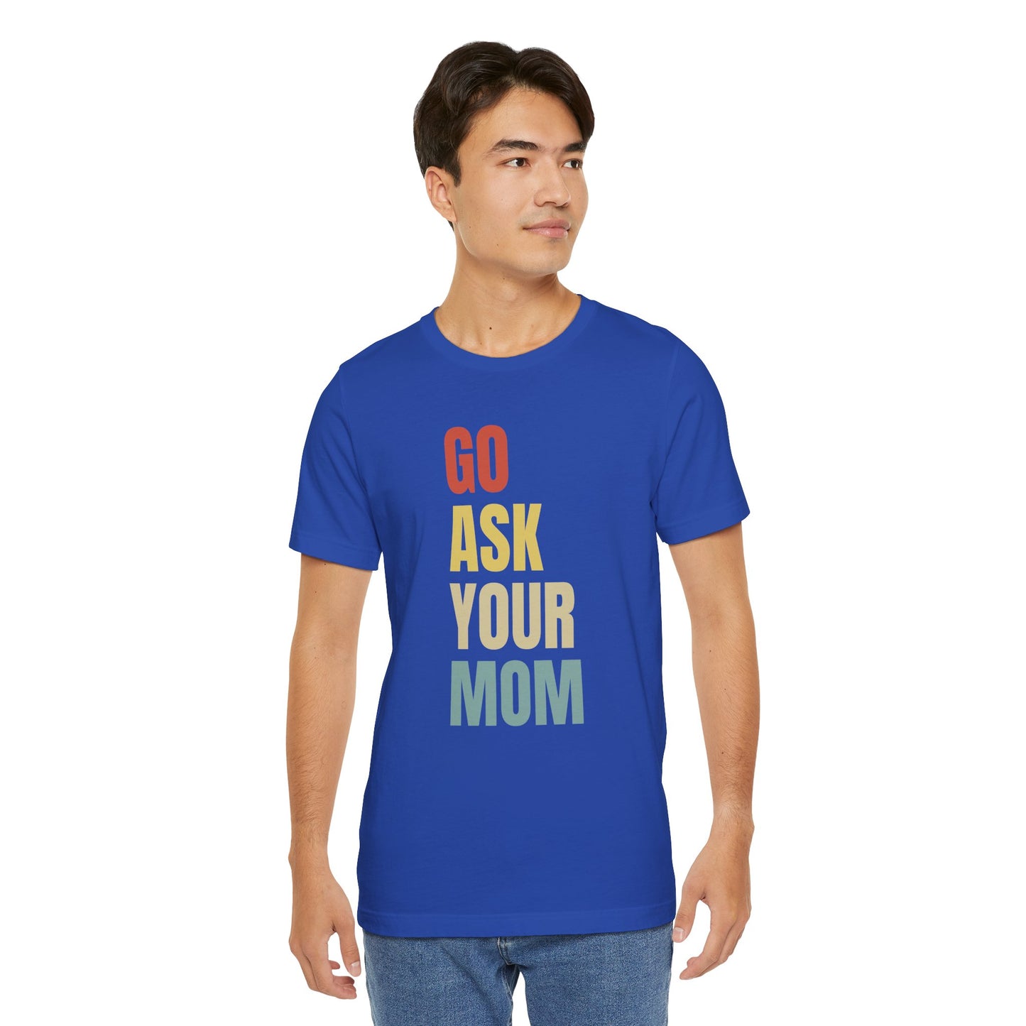Go Ask Your Mom Graphic Tee, Dad Shirt, Father's Day, Fun Casual T-Shirt