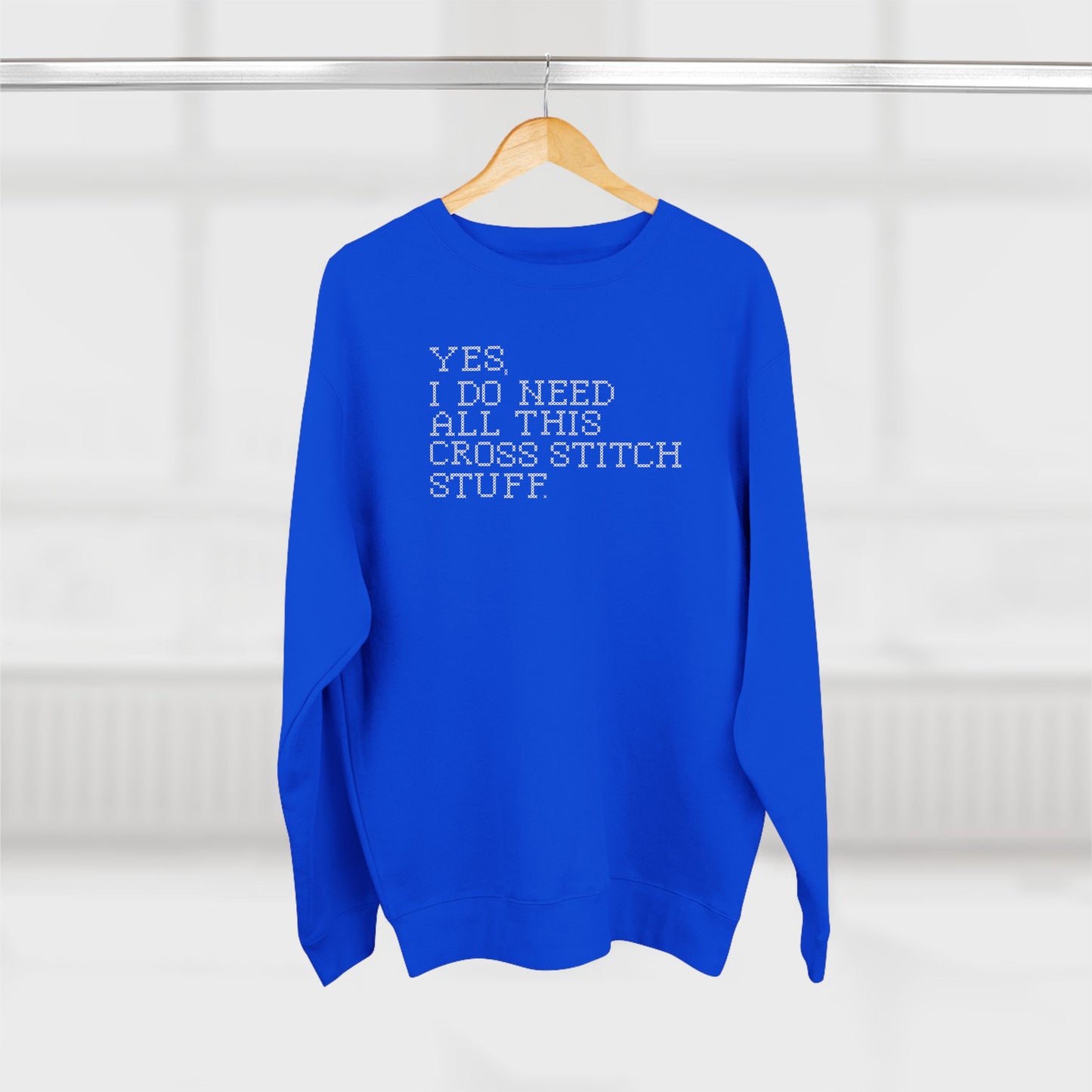Yes, I Do Need All This Cross Stitch Stuff  Unisex Crewneck Sweatshirt