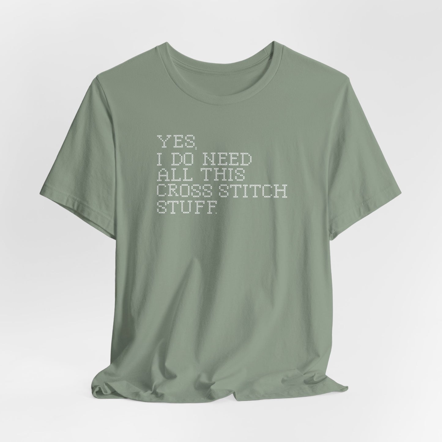 Yes, I Do Need All This Cross Stitch Stuff, Cross Stitch T-Shirt, Stitching Shirt