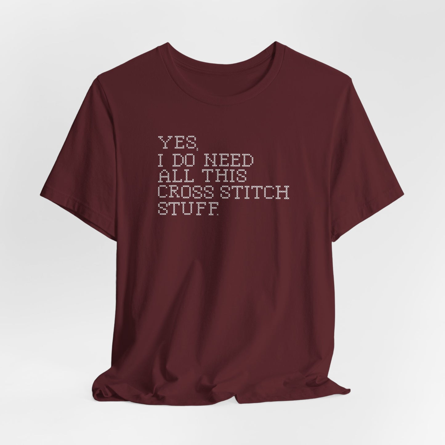 Yes, I Do Need All This Cross Stitch Stuff, Cross Stitch T-Shirt, Stitching Shirt