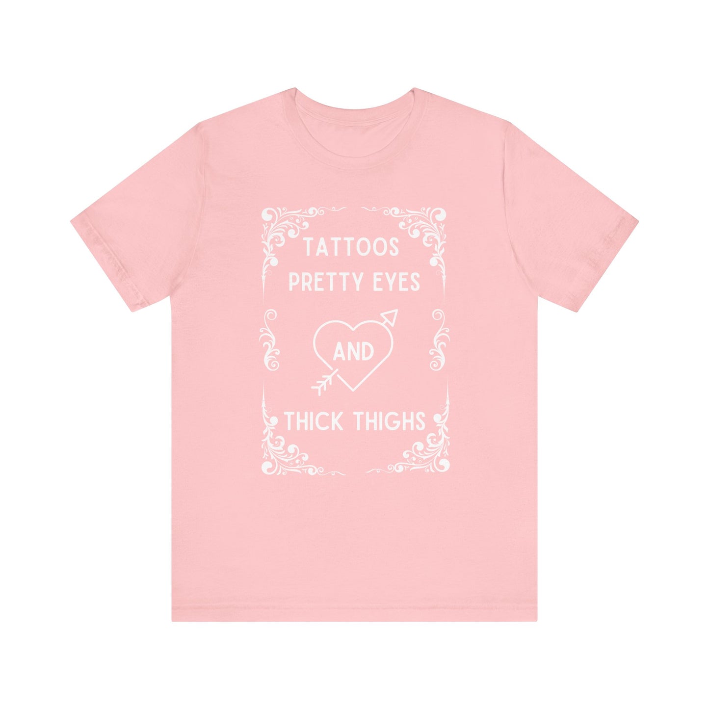 Tattoos, Pretty, Eyes, Thick, Thighs, Unisex Short Sleeve Tee, T-Shirt