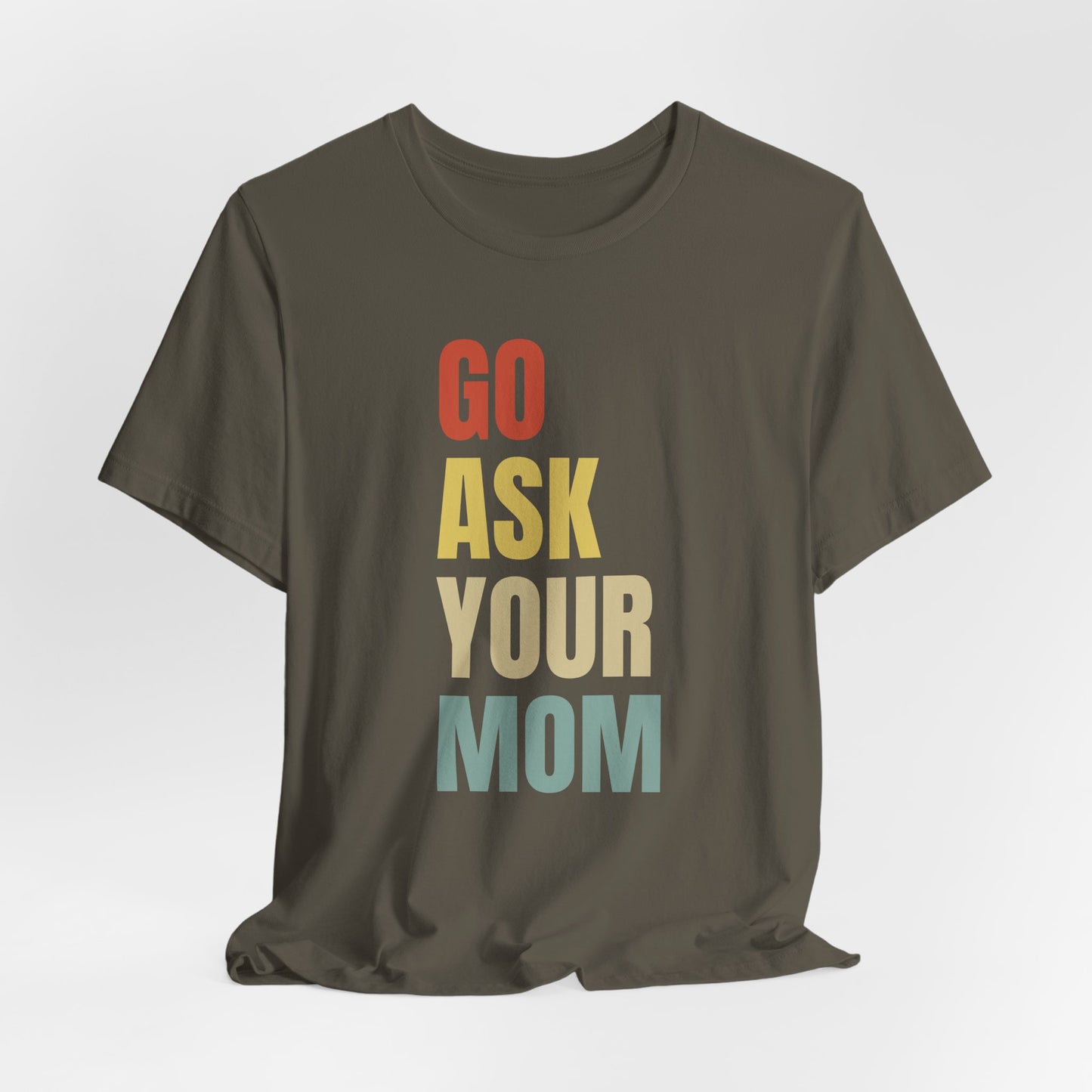 Go Ask Your Mom Graphic Tee, Dad Shirt, Father's Day, Fun Casual T-Shirt