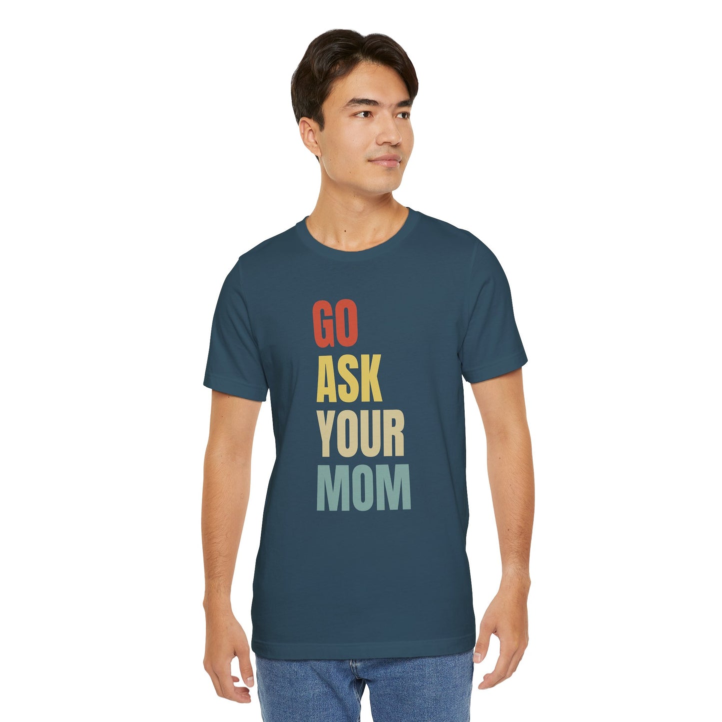 Go Ask Your Mom Graphic Tee, Dad Shirt, Father's Day, Fun Casual T-Shirt