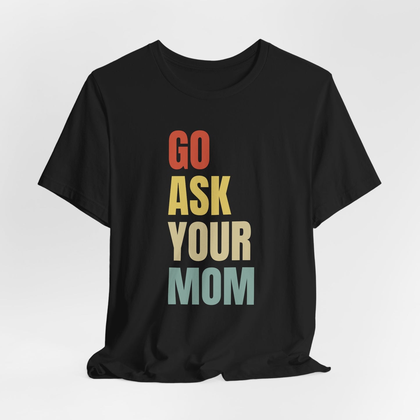 Go Ask Your Mom Graphic Tee, Dad Shirt, Father's Day, Fun Casual T-Shirt