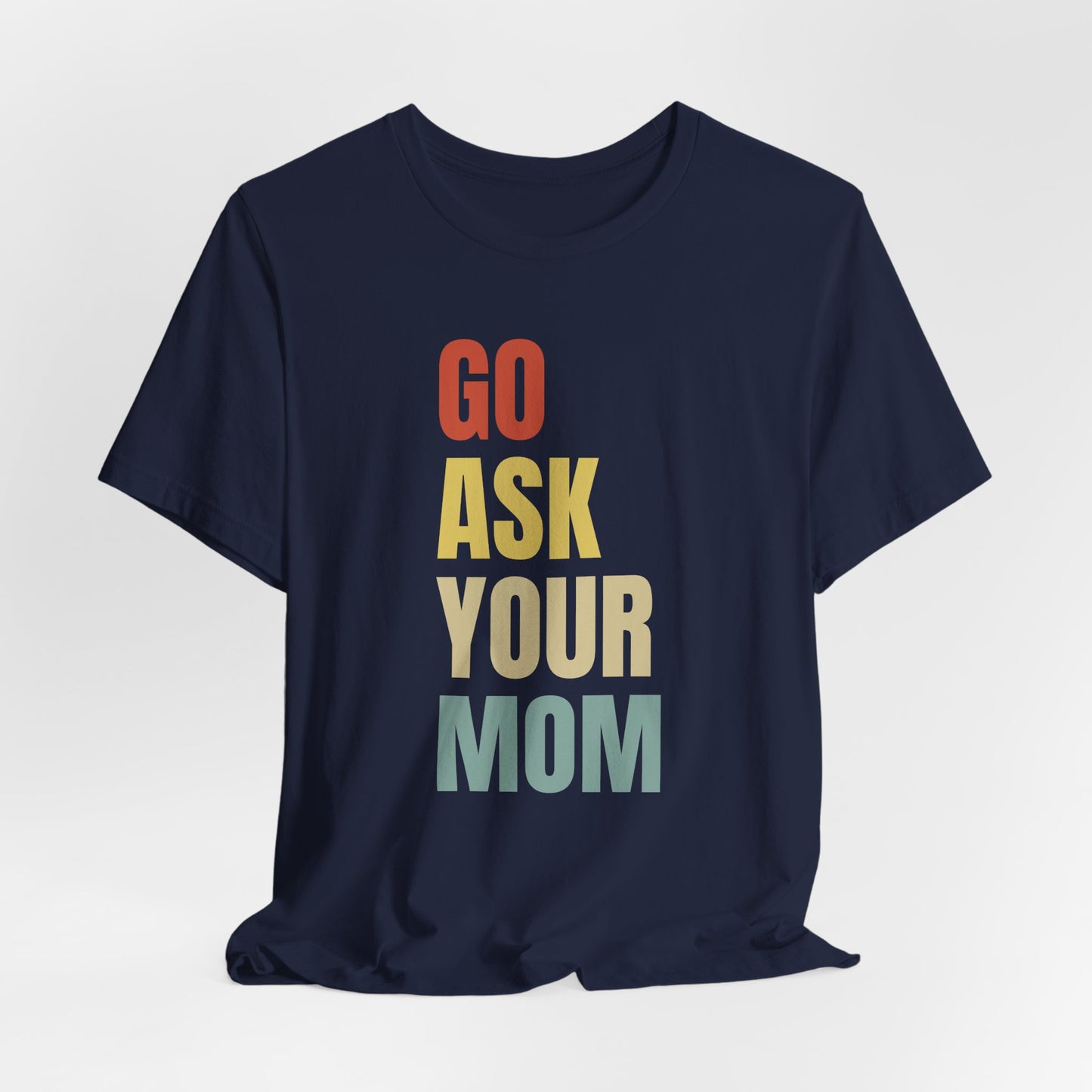 Go Ask Your Mom Graphic Tee, Dad Shirt, Father's Day, Fun Casual T-Shirt