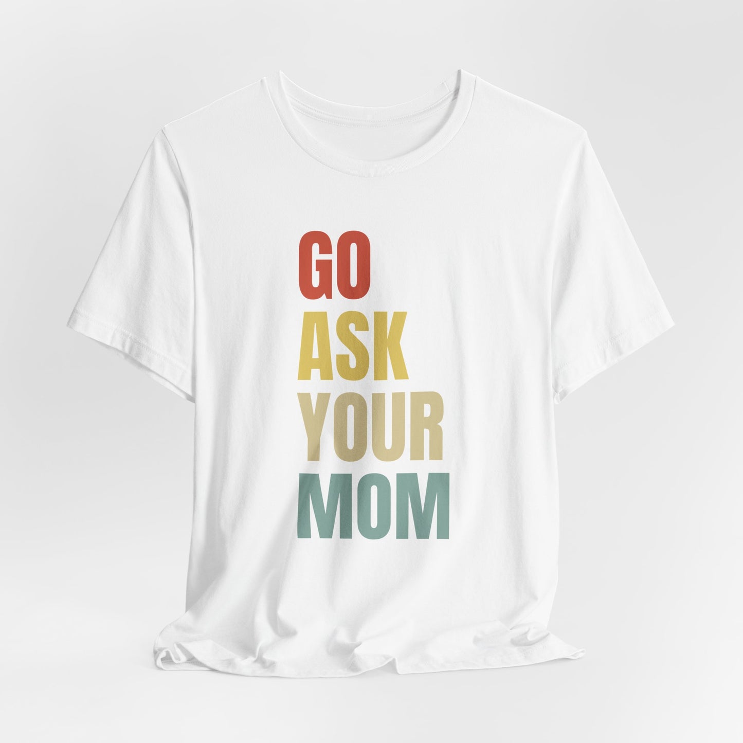 Go Ask Your Mom Graphic Tee, Dad Shirt, Father's Day, Fun Casual T-Shirt
