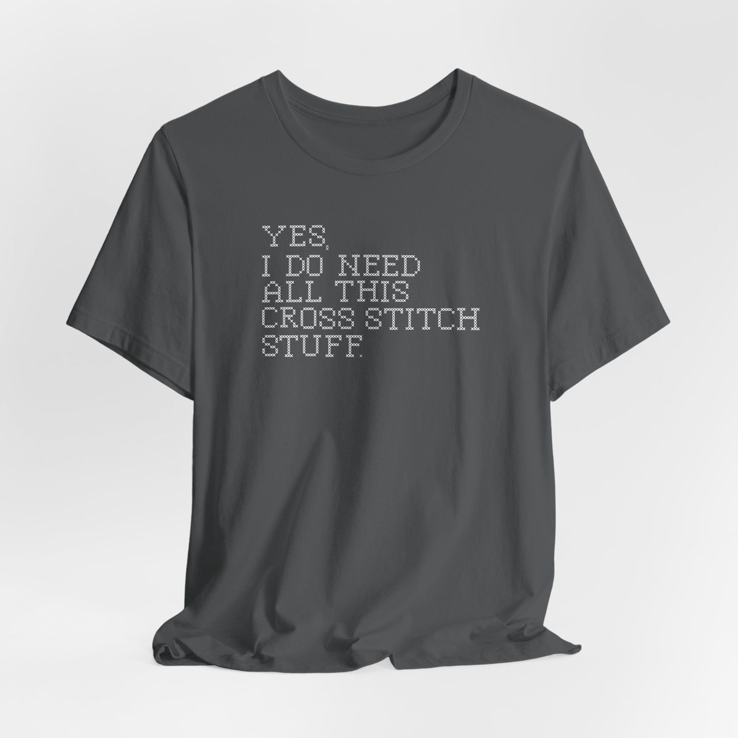 Yes, I Do Need All This Cross Stitch Stuff, Cross Stitch T-Shirt, Stitching Shirt