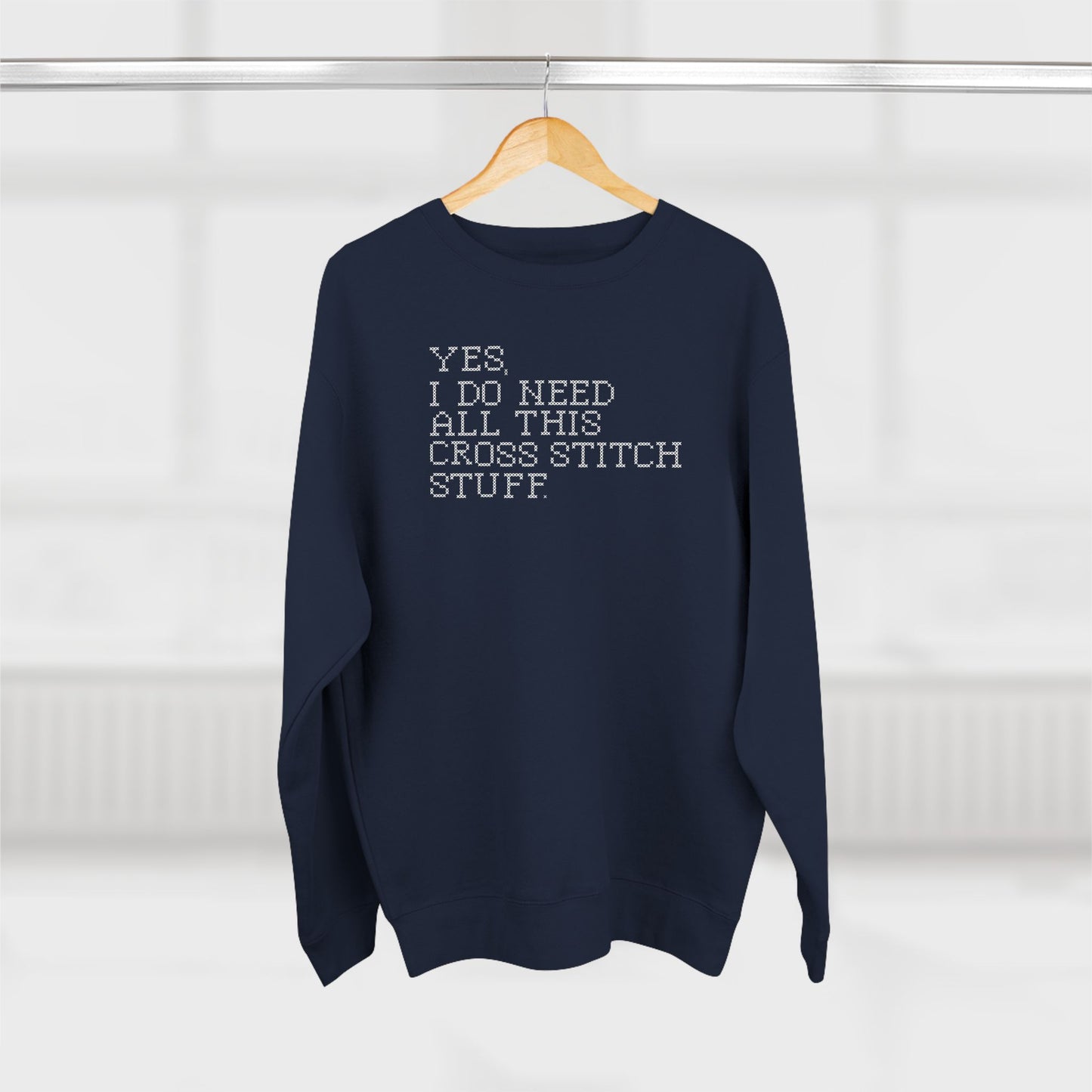 Yes, I Do Need All This Cross Stitch Stuff  Unisex Crewneck Sweatshirt