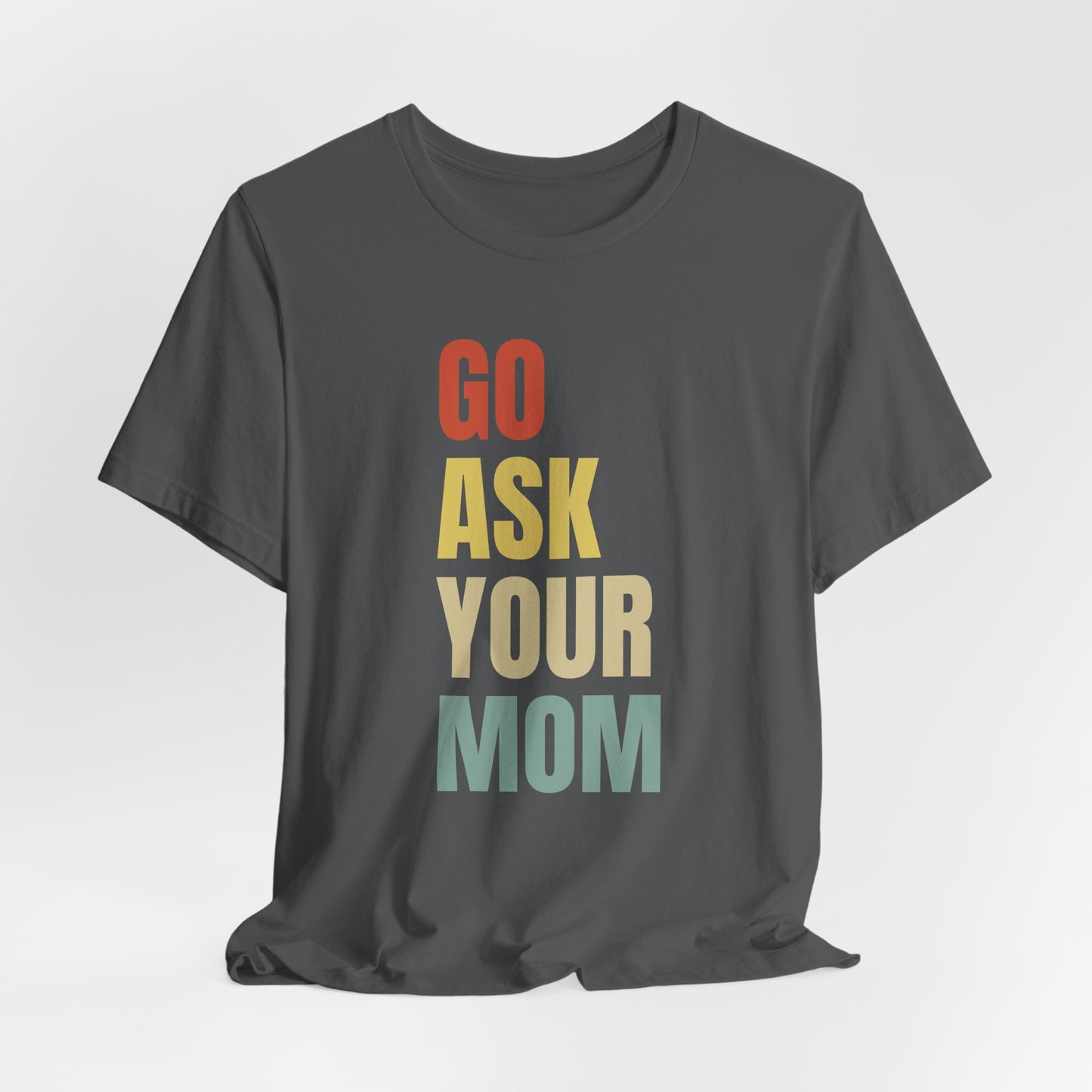 Go Ask Your Mom Graphic Tee, Dad Shirt, Father's Day, Fun Casual T-Shirt