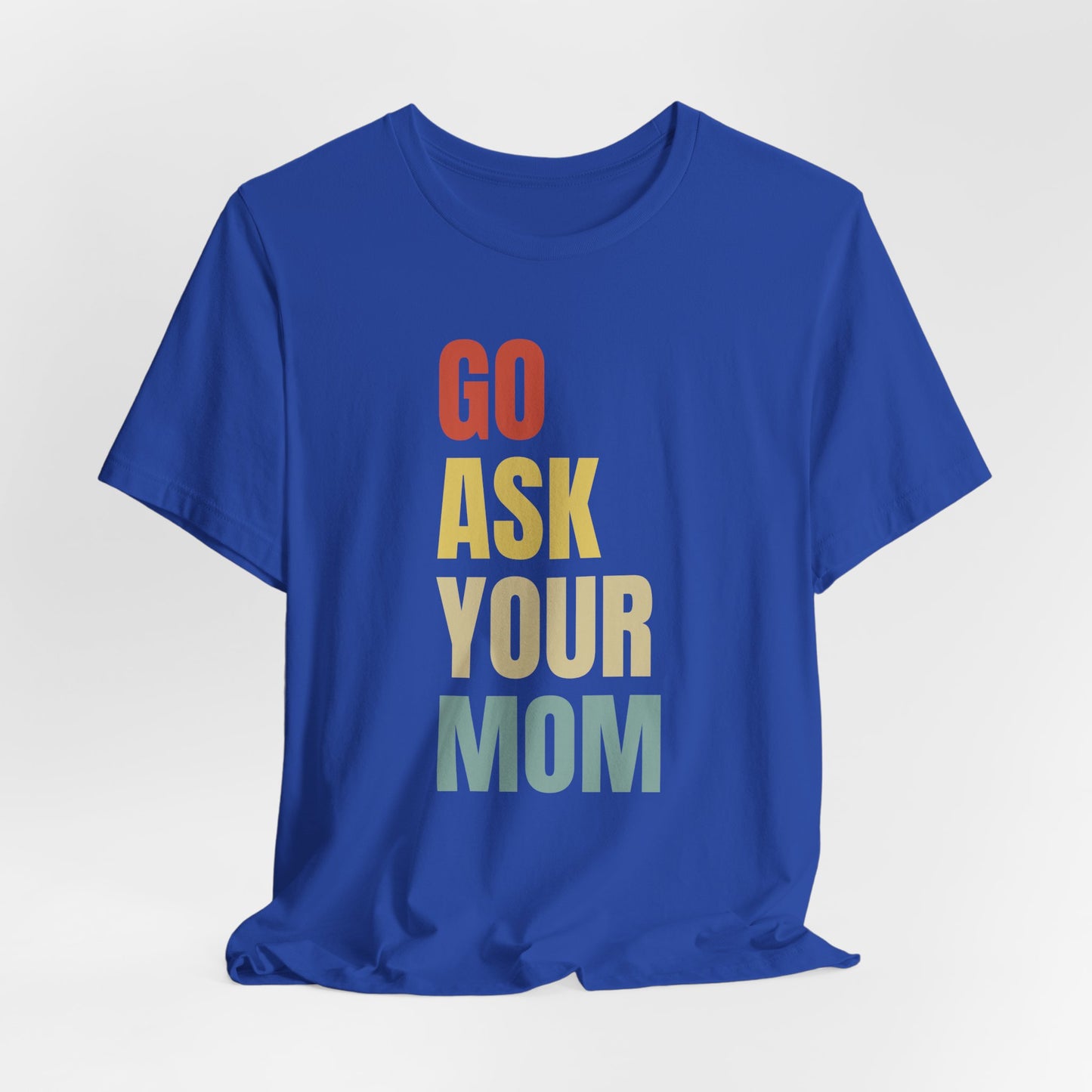 Go Ask Your Mom Graphic Tee, Dad Shirt, Father's Day, Fun Casual T-Shirt