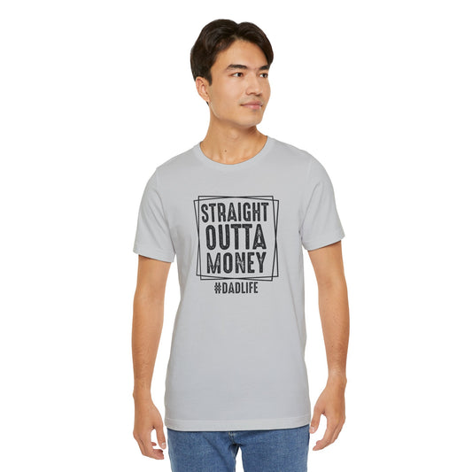 Straight Outta Money Dad Life Tee, Dad Shirt, Gift for Father's Day, Casual Wear, Humorous Tee