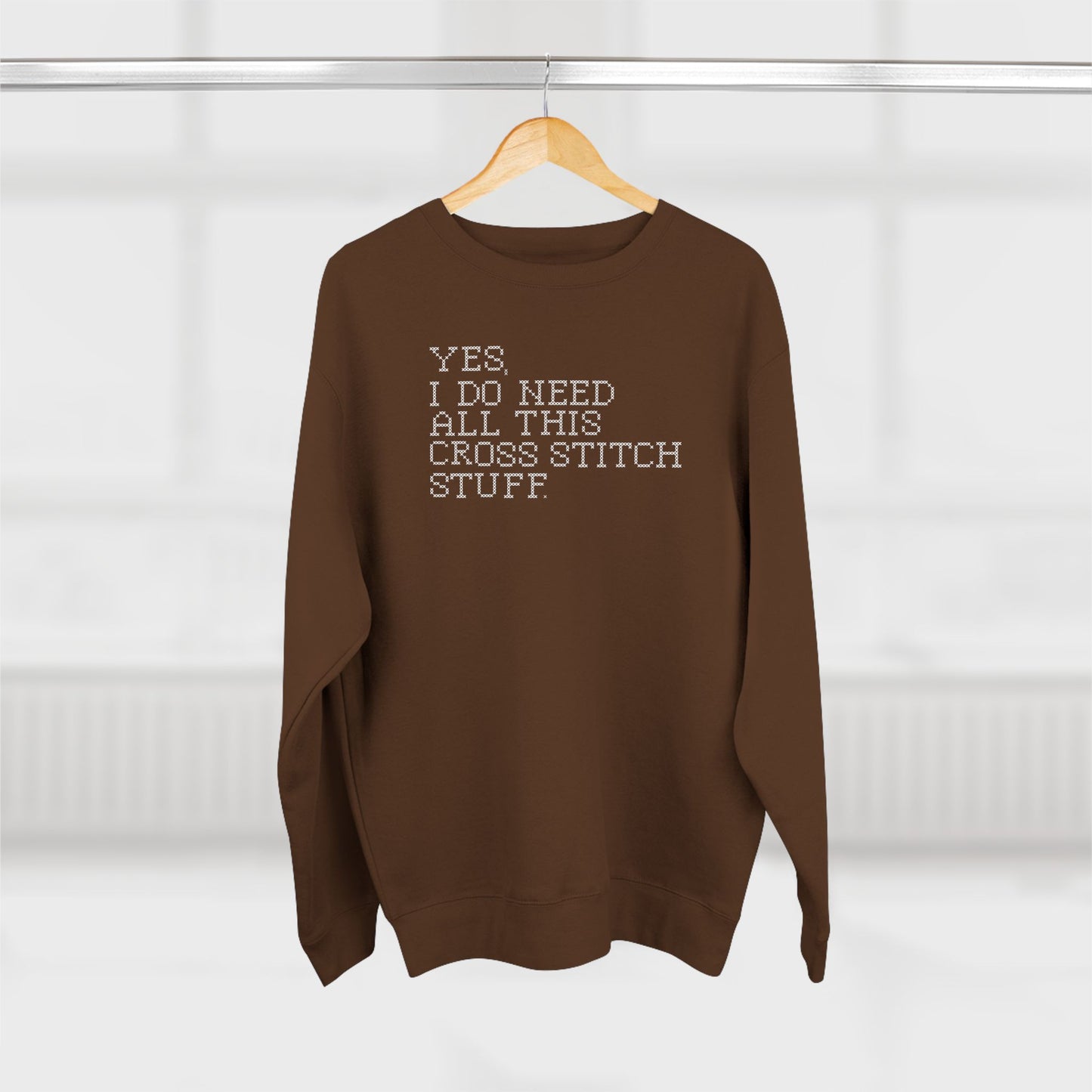 Yes, I Do Need All This Cross Stitch Stuff  Unisex Crewneck Sweatshirt