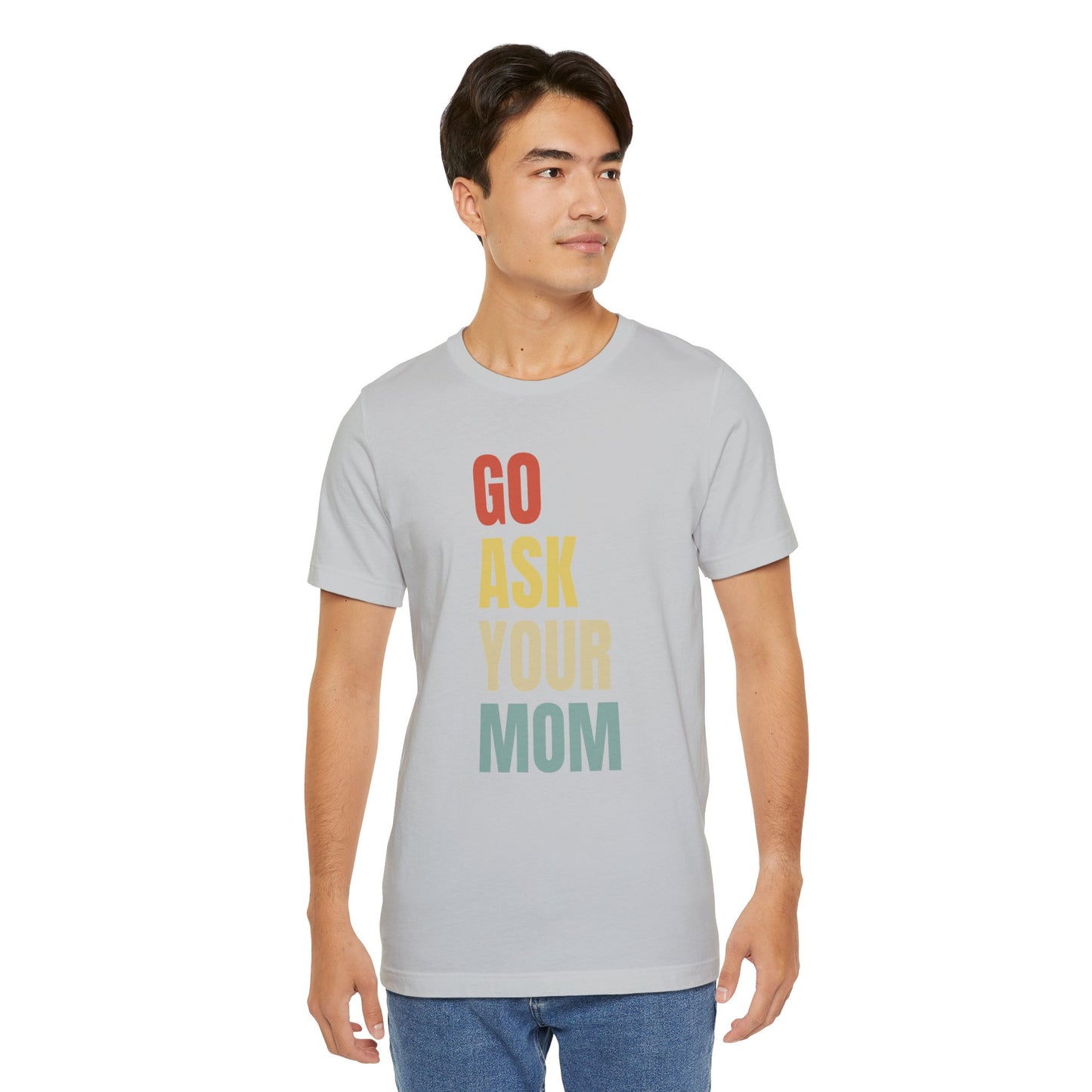 Go Ask Your Mom Graphic Tee, Dad Shirt, Father's Day, Fun Casual T-Shirt